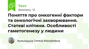Поняття про онкогенні фактори та онкологічні захворювання. Статеві клітини. Особливості гаметогенезу у людини