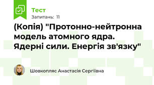 (Копія) "Протонно-нейтронна модель атомного ядра. Ядерні сили. Енергія зв'язку"