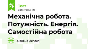  Механічна робота. Потужність. Енергія. Самостійна робота 