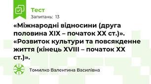 «Міжнародні відносини (друга половина ХІХ – початок ХХ ст.)».   «Розвиток культури та повсякденне життя (кінець ХVІІІ – початок ХХ ст.)».