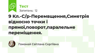 9 Кл.-С/р-Перемвщення,Симетрія відносно точки і прямої,поворот,паралельне переміщення.