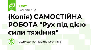(Копія) САМОСТІЙНА РОБОТА "Рух під дією сили тяжіння"