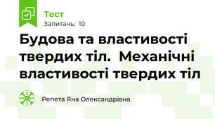  Будова та властивості твердих тіл.  Механічні властивості твердих тіл