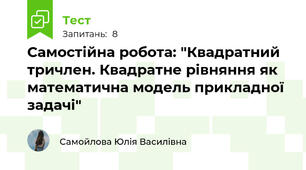 Самостійна робота: "Квадратний тричлен. Квадратне рівняння як математична модель прикладної задачі"