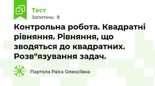 Контрольна робота. Квадратні рівняння. Рівняння, що зводяться до квадратних. Розв"язування задач.