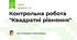 Контрольна робота "Квадратні рівняння"