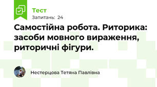 Самостійна робота. Риторика: засоби мовного вираження, риторичні фігури.