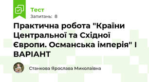 Практична робота "Країни Центральної та Східної Європи. Османська імперія" І ВАРІАНТ 