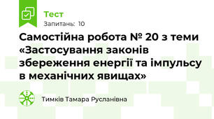 Самостійна робота № 20 з теми «Застосування законів збереження енергії та імпульсу в механічних явищах»