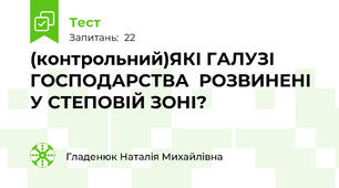  (контрольний)ЯКІ ГАЛУЗІ ГОСПОДАРСТВА  РОЗВИНЕНІ У СТЕПОВІЙ ЗОНІ?