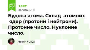  Будова атома. Склад  атомних  ядер (протони і нейтрони).  Протонне число. Нуклонне число.