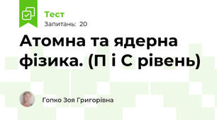 Атомна та ядерна фізика. (П і С рівень)