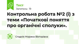  Контрольна робота №2 (і) з теми «Початкові поняття про органічні сполуки».