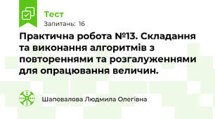  Практична робота №13. Складання та виконання алгоритмів з повтореннями та розгалуженнями для опрацювання величин.