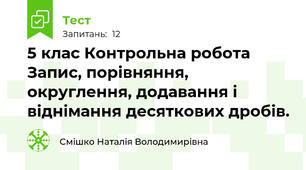5 клас Контрольна робота  Запис, порівняння, округлення, додавання і віднімання десяткових дробів.