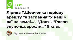 Лірика Т.Шевченка періоду арешту та заслання:"У нашім раї на землі...". "Доля". "Росли укупочці, зросли..." 9 клас
