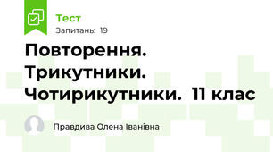 Повторення. Трикутники. Чотирикутники.  11 клас