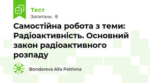 Самостійна робота з теми: Радіоактивність. Основний закон радіоактивного розпаду 