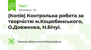 (Копія) Контрольна робота за творчістю м.Коцюбинського, О.Довженка, Н.Бічуї.