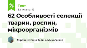 62 Особливості селекції тварин, рослин, мікроорганізмів