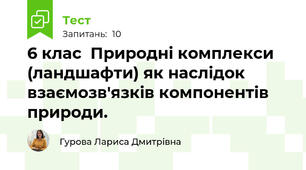  6 клас  Природні комплекси (ландшафти) як наслідок взаємозв'язків компонентів природи.