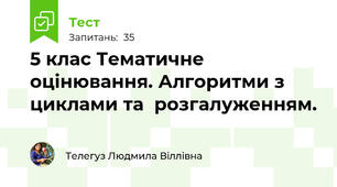  5 клас Тематичне оцінювання. Алгоритми з циклами та  розгалуженням. 