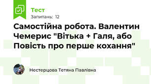 Самостійна робота. Валентин Чемерис "Вітька + Галя, або Повість про перше кохання"