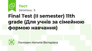 Final Test (ІІ semester) 11th grade (Для учнів за сімейною формою навчання)