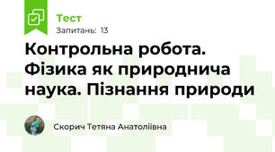 Контрольна робота. Фізика як природнича наука. Пізнання природи