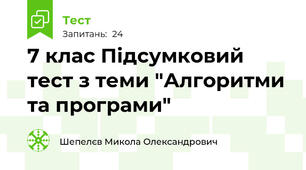7 клас Підсумковий тест з теми "Алгоритми та програми"