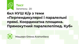 6кл НУШ К/р з теми «Перпендикулярні і паралельні прямі. Координатна площина. Прямокутний паралелепіпед. Куб»