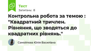 Контрольна робота за темою : "Квадратний тричлен. Рівняння, що зводяться до квадратних рівнянь."