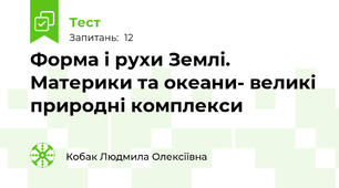 Форма і рухи Землі. Материки та океани- великі природні комплекси