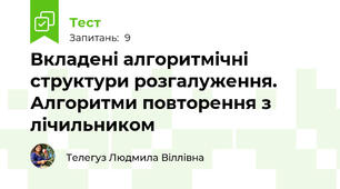 Вкладені алгоритмічні структури розгалуження. Алгоритми повторення з лічильником