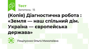(Копія) Діагностична робота : «Земля — наш спільний дім. Україна — європейська держава»