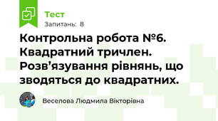 Контрольна робота №6. Квадратний тричлен. Розв’язування рівнянь, що зводяться до квадратних.