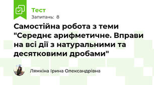 Самостійна робота з теми "Середнє арифметичне. Вправи на всі дії з натуральними та десятковими дробами"