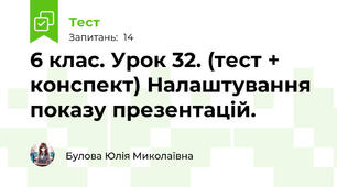 6 клас. Урок 32. (тест + конспект) Налаштування показу презентацій.