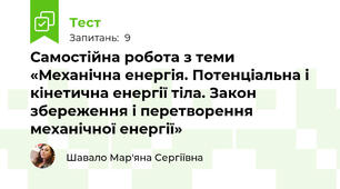 Самостійна робота з теми «Механічна енергія. Потенціальна і кінетична енергії тіла. Закон збереження і перетворення механічної енергії»
