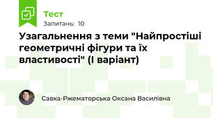 Узагальнення з теми "Найпростіші геометричні фігури та їх властивості" (І варіант)