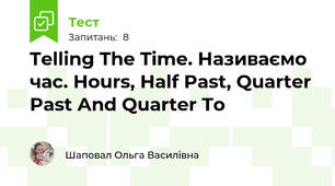 Telling The Time. Називаємо час. Hours, Half Past, Quarter Past And Quarter To
