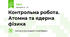Контрольна робота. Атомна та ядерна фізика