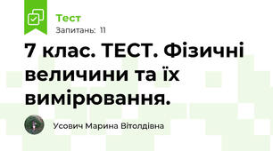 7 клас. ТЕСТ. Фізичні величини та їх вимірювання. 
