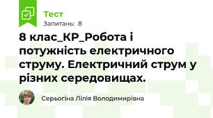 8 клас_КР_Робота і потужність електричного струму. Електричний струм у різних середовищах.