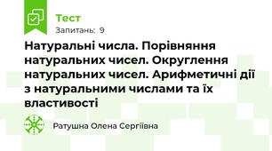 Натуральні числа. Порівняння натуральних чисел. Округлення натуральних чисел. Арифметичні дії з натуральними числами та їх властивості