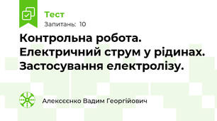 Контрольна робота. Електричний струм у рідинах. Застосування електролізу.