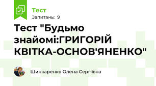 Тест "Будьмо знайомі:ГРИГОРІЙ КВІТКА-ОСНОВ'ЯНЕНКО"