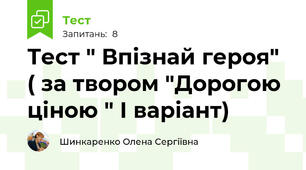 Тест " Впізнай героя" ( за твором "Дорогою ціною " І варіант)