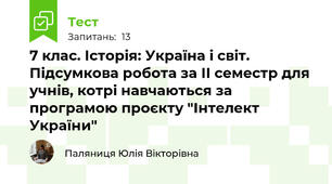 7 клас. Історія: Україна і світ. Підсумкова робота за ІІ семестр для учнів, котрі навчаються за програмою проєкту "Інтелект України"