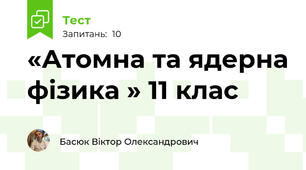  «Атомна та ядерна фізика » 11 клас